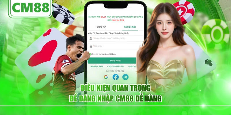 Điều kiện quan trọng để đăng nhập CM88 dễ dàng